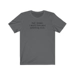 Had I Known I Would Have Worn Something Nicer. - Guys Tee