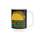 My Preferred Gender Pronoun Is Mexican (Taco) - Mug