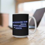 Just Killing Time Until The Sweet Embrace Of Death - Mug