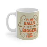 If I Had Balls They Would Be Bigger Than Yours - Mug