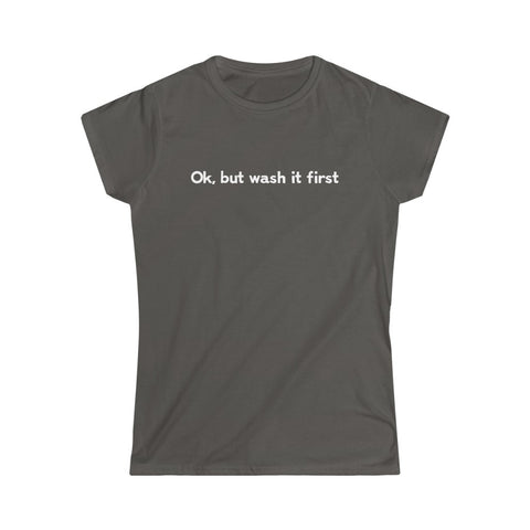 Ok But Wash It First - Ladies Tee