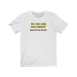 Did I Just Walk Into A Garden? - Guys Tee