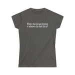 What's The Average Duration Of Whatever The Fuck This Is? - Ladies Tee