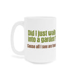 Did I Just Walk Into A Garden? - Mug